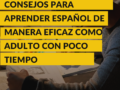 Consejos para Aprender Español de Manera Eficaz como Adulto con Poco Tiempo